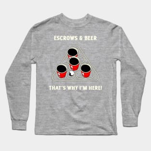 Escrows and Beer That's Why I'm Here Long Sleeve T-Shirt